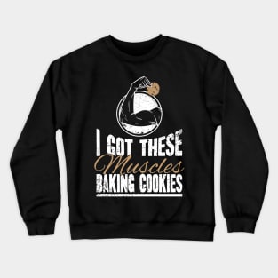 I got these muscles baking cookies Crewneck Sweatshirt